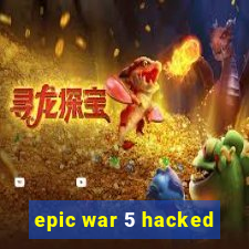 epic war 5 hacked